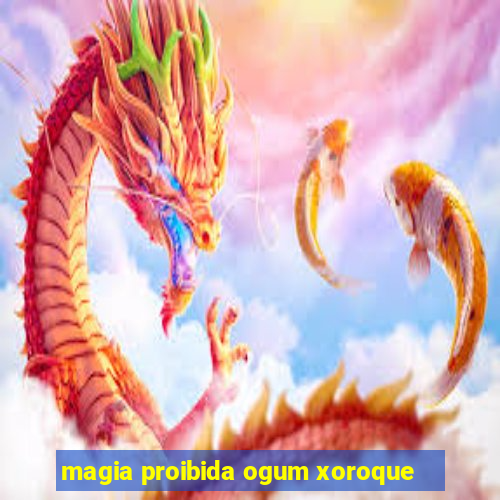 magia proibida ogum xoroque